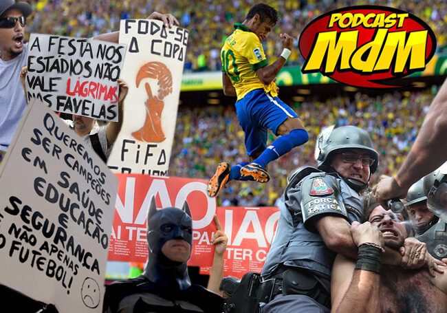 Podcast MdM #266 #VaiTerCopa, #NãoVaiTerCopa? O lado BADERNISTA da Copa do Mundo no Brasil!