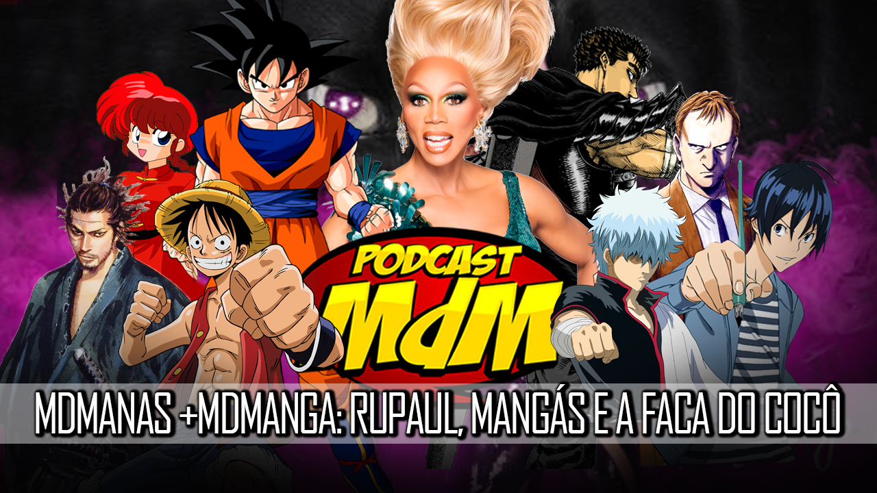 Podcast MdM #466: RuPaul’s Drag Race, Mangás e a FACA DO COCÔ!